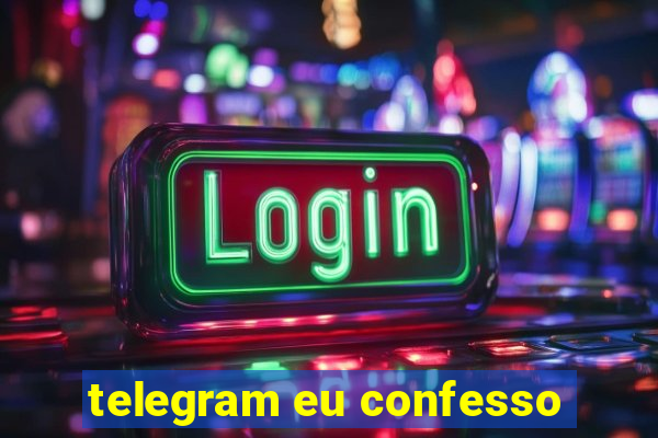 telegram eu confesso